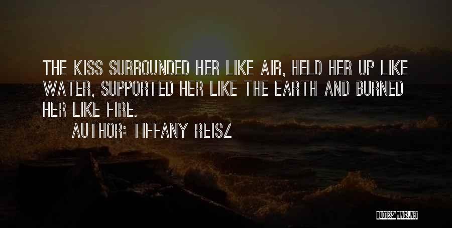 Tiffany Reisz Quotes: The Kiss Surrounded Her Like Air, Held Her Up Like Water, Supported Her Like The Earth And Burned Her Like