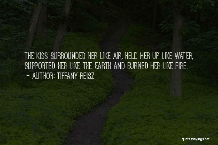 Tiffany Reisz Quotes: The Kiss Surrounded Her Like Air, Held Her Up Like Water, Supported Her Like The Earth And Burned Her Like