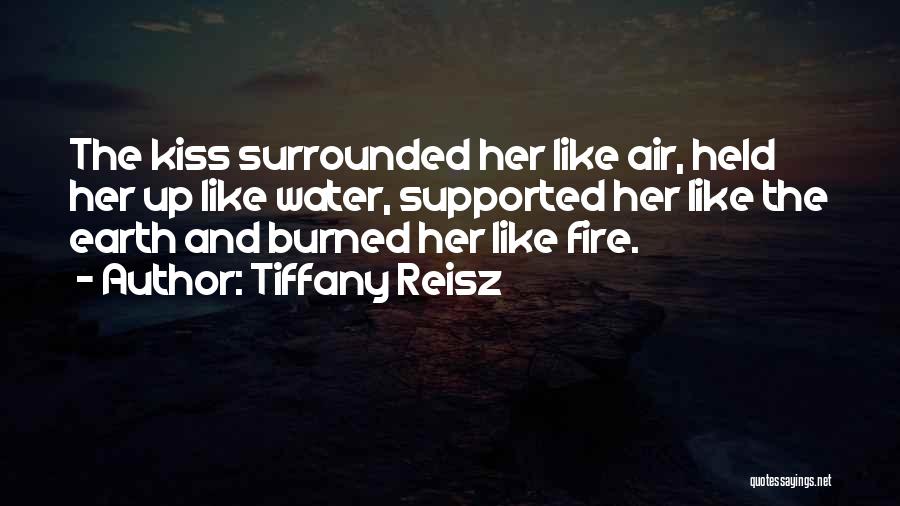 Tiffany Reisz Quotes: The Kiss Surrounded Her Like Air, Held Her Up Like Water, Supported Her Like The Earth And Burned Her Like