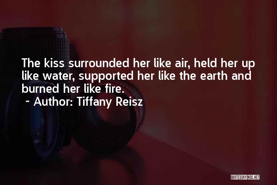 Tiffany Reisz Quotes: The Kiss Surrounded Her Like Air, Held Her Up Like Water, Supported Her Like The Earth And Burned Her Like