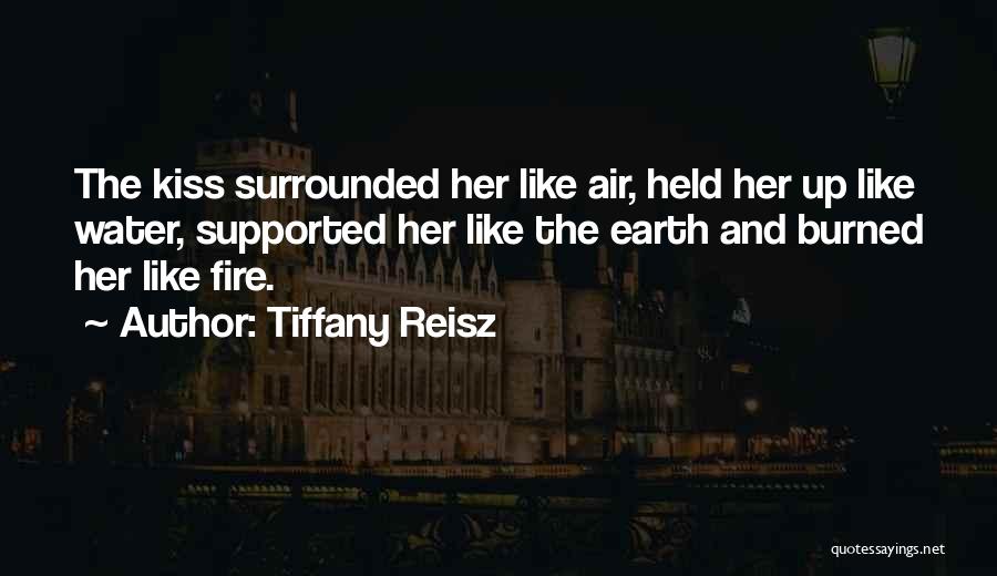 Tiffany Reisz Quotes: The Kiss Surrounded Her Like Air, Held Her Up Like Water, Supported Her Like The Earth And Burned Her Like