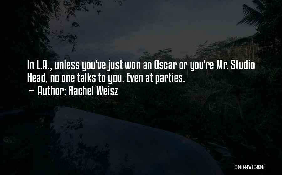 Rachel Weisz Quotes: In L.a., Unless You've Just Won An Oscar Or You're Mr. Studio Head, No One Talks To You. Even At