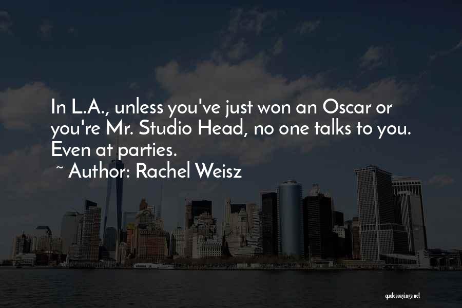 Rachel Weisz Quotes: In L.a., Unless You've Just Won An Oscar Or You're Mr. Studio Head, No One Talks To You. Even At