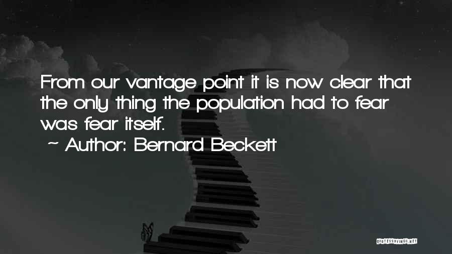 Bernard Beckett Quotes: From Our Vantage Point It Is Now Clear That The Only Thing The Population Had To Fear Was Fear Itself.