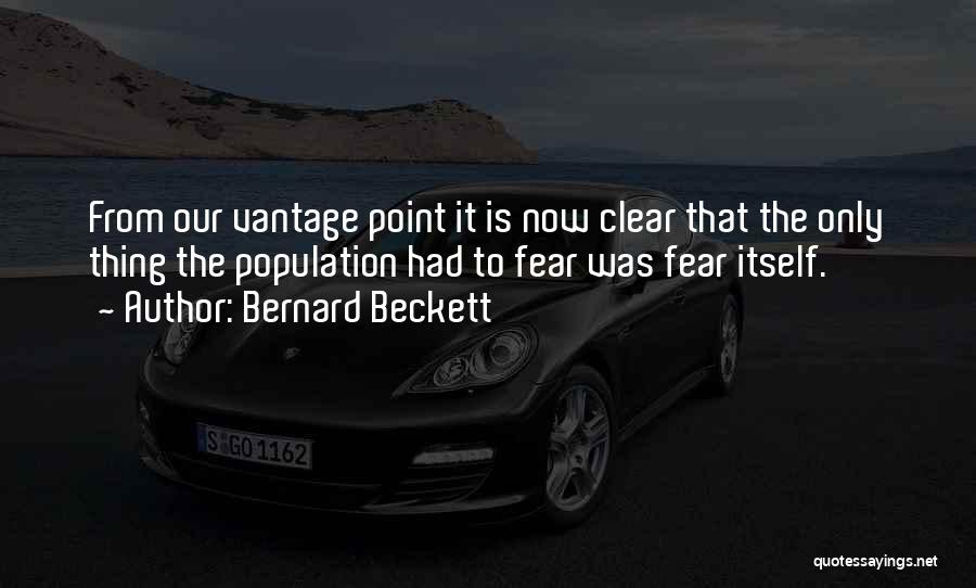 Bernard Beckett Quotes: From Our Vantage Point It Is Now Clear That The Only Thing The Population Had To Fear Was Fear Itself.