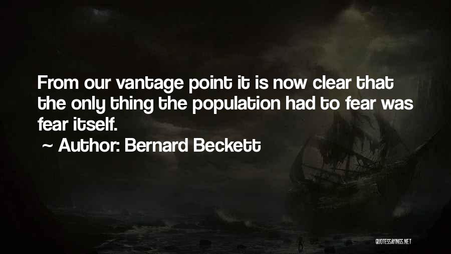 Bernard Beckett Quotes: From Our Vantage Point It Is Now Clear That The Only Thing The Population Had To Fear Was Fear Itself.