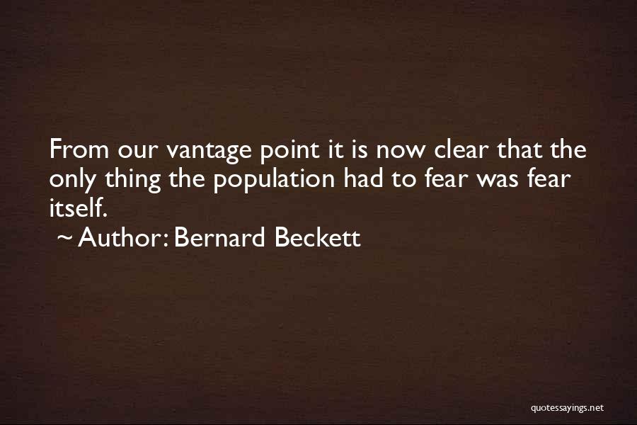 Bernard Beckett Quotes: From Our Vantage Point It Is Now Clear That The Only Thing The Population Had To Fear Was Fear Itself.