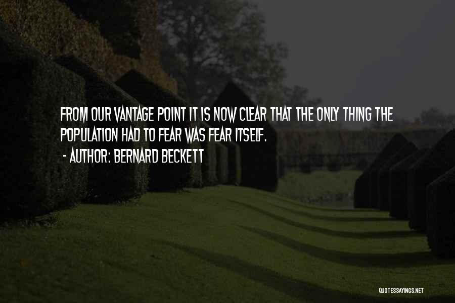 Bernard Beckett Quotes: From Our Vantage Point It Is Now Clear That The Only Thing The Population Had To Fear Was Fear Itself.