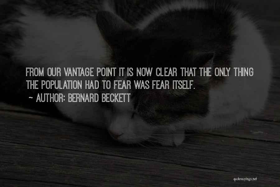 Bernard Beckett Quotes: From Our Vantage Point It Is Now Clear That The Only Thing The Population Had To Fear Was Fear Itself.