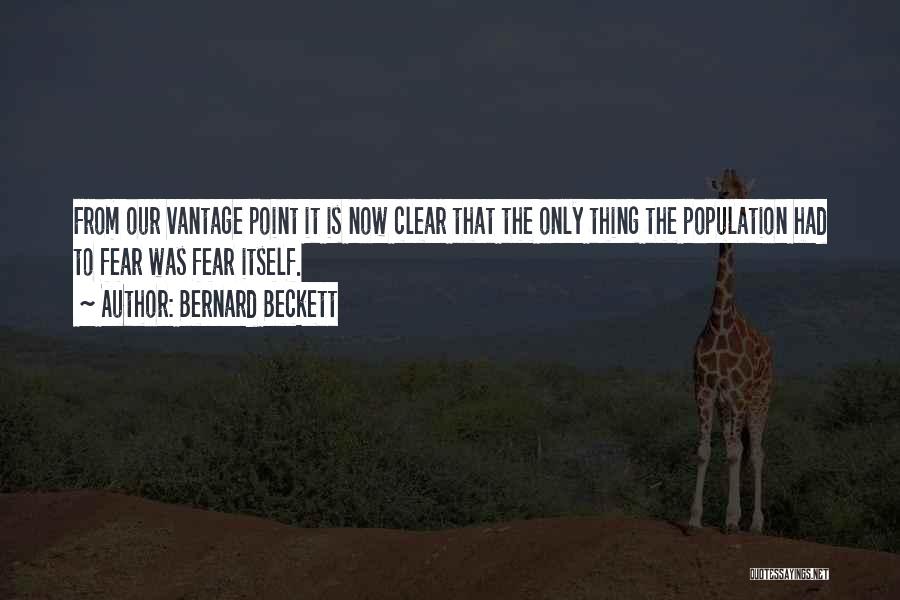 Bernard Beckett Quotes: From Our Vantage Point It Is Now Clear That The Only Thing The Population Had To Fear Was Fear Itself.