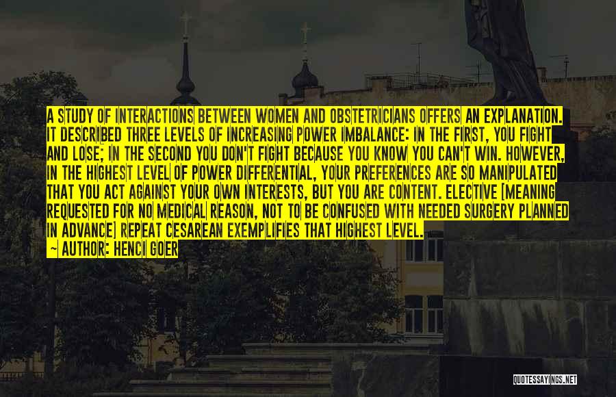 Henci Goer Quotes: A Study Of Interactions Between Women And Obstetricians Offers An Explanation. It Described Three Levels Of Increasing Power Imbalance: In