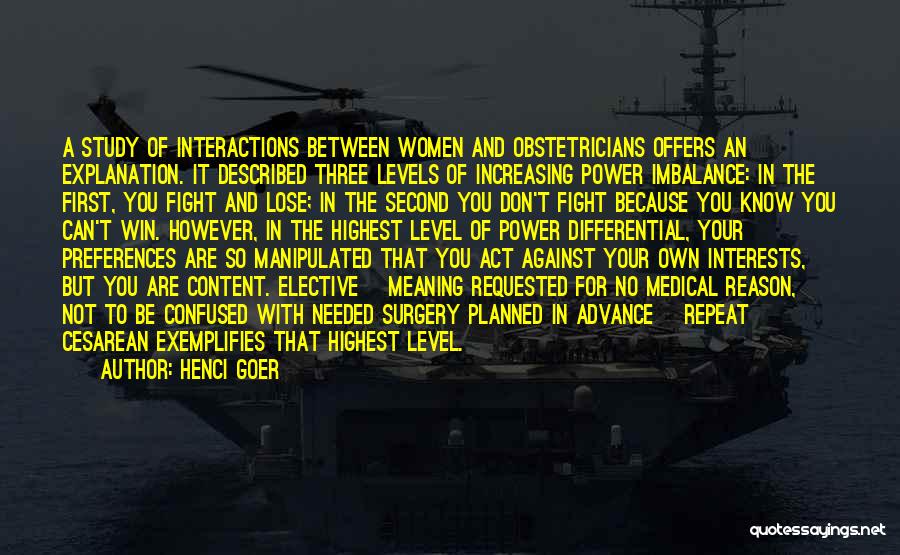 Henci Goer Quotes: A Study Of Interactions Between Women And Obstetricians Offers An Explanation. It Described Three Levels Of Increasing Power Imbalance: In