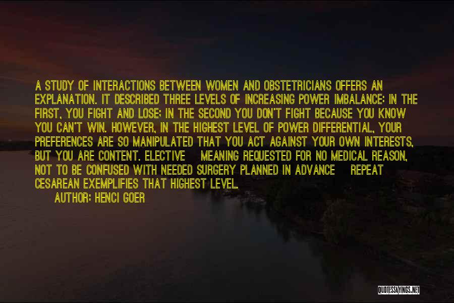 Henci Goer Quotes: A Study Of Interactions Between Women And Obstetricians Offers An Explanation. It Described Three Levels Of Increasing Power Imbalance: In