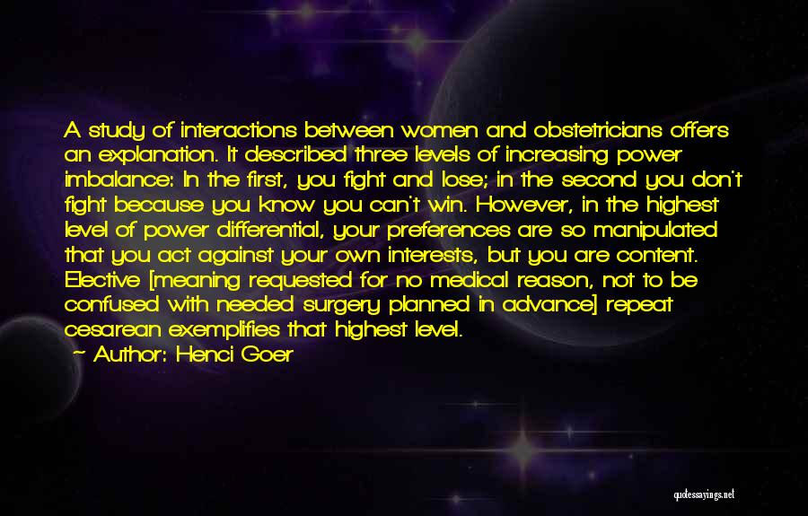 Henci Goer Quotes: A Study Of Interactions Between Women And Obstetricians Offers An Explanation. It Described Three Levels Of Increasing Power Imbalance: In