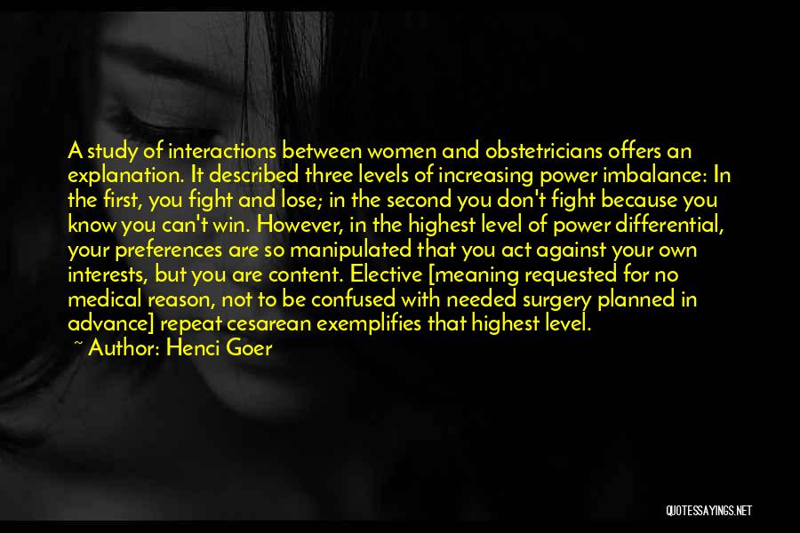 Henci Goer Quotes: A Study Of Interactions Between Women And Obstetricians Offers An Explanation. It Described Three Levels Of Increasing Power Imbalance: In