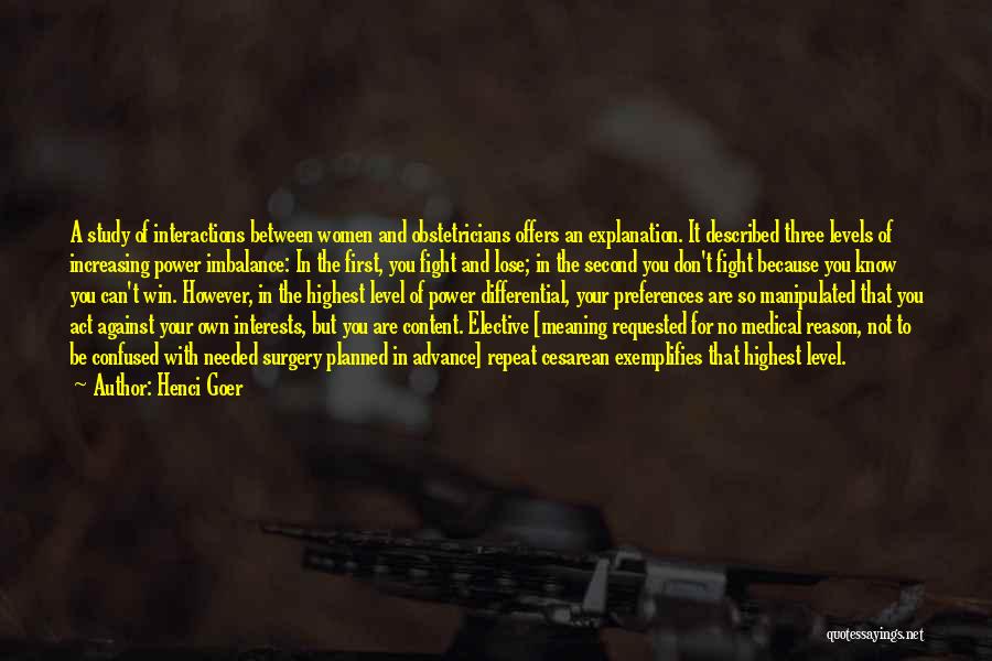 Henci Goer Quotes: A Study Of Interactions Between Women And Obstetricians Offers An Explanation. It Described Three Levels Of Increasing Power Imbalance: In