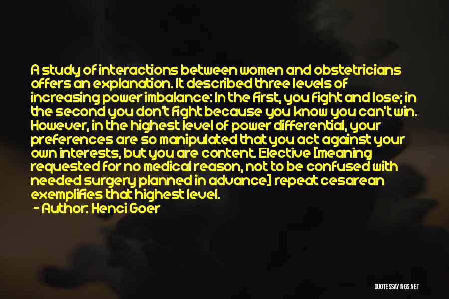 Henci Goer Quotes: A Study Of Interactions Between Women And Obstetricians Offers An Explanation. It Described Three Levels Of Increasing Power Imbalance: In