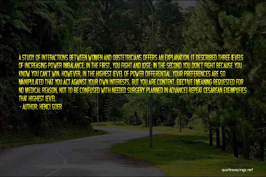 Henci Goer Quotes: A Study Of Interactions Between Women And Obstetricians Offers An Explanation. It Described Three Levels Of Increasing Power Imbalance: In