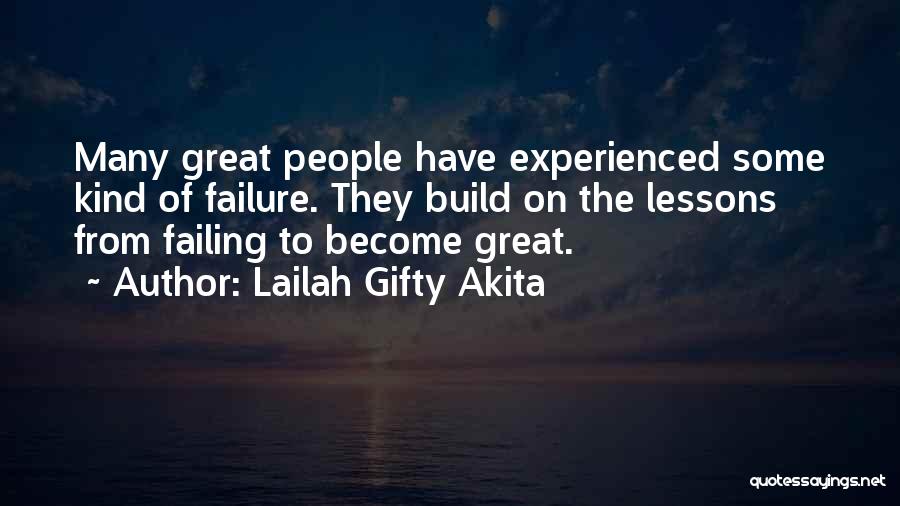 Lailah Gifty Akita Quotes: Many Great People Have Experienced Some Kind Of Failure. They Build On The Lessons From Failing To Become Great.