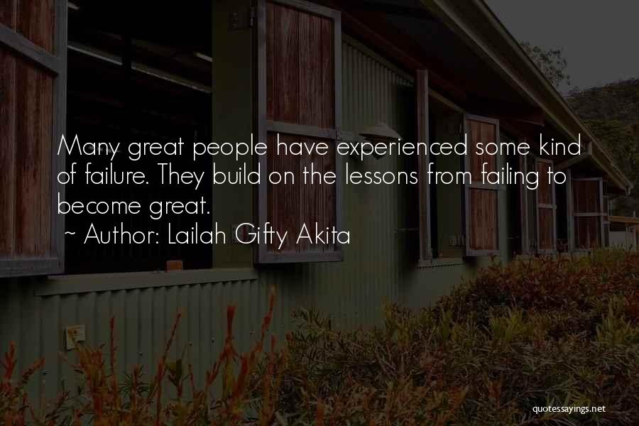 Lailah Gifty Akita Quotes: Many Great People Have Experienced Some Kind Of Failure. They Build On The Lessons From Failing To Become Great.