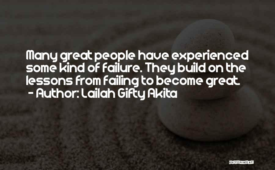 Lailah Gifty Akita Quotes: Many Great People Have Experienced Some Kind Of Failure. They Build On The Lessons From Failing To Become Great.