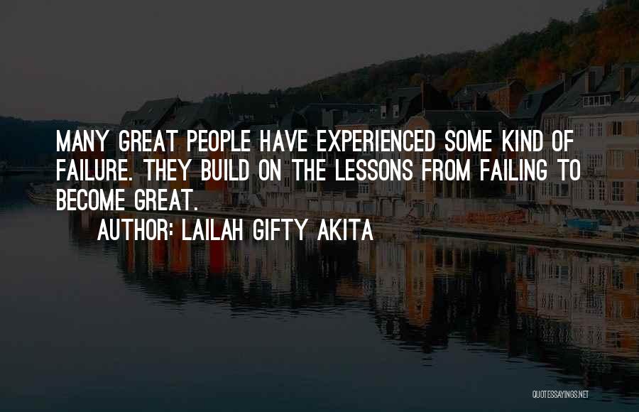 Lailah Gifty Akita Quotes: Many Great People Have Experienced Some Kind Of Failure. They Build On The Lessons From Failing To Become Great.