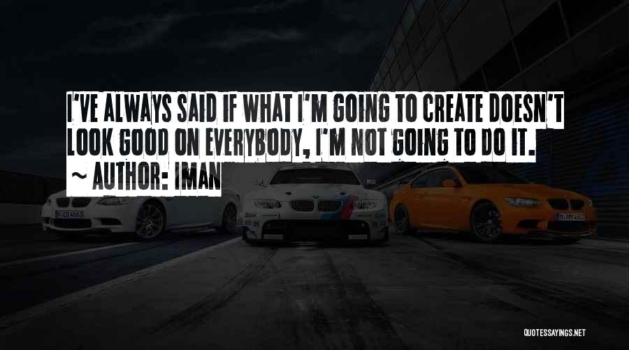 Iman Quotes: I've Always Said If What I'm Going To Create Doesn't Look Good On Everybody, I'm Not Going To Do It.