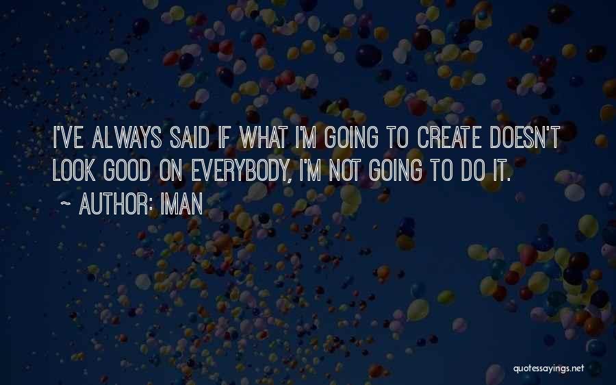 Iman Quotes: I've Always Said If What I'm Going To Create Doesn't Look Good On Everybody, I'm Not Going To Do It.