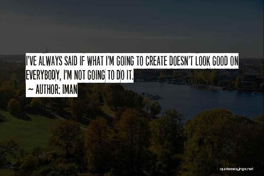 Iman Quotes: I've Always Said If What I'm Going To Create Doesn't Look Good On Everybody, I'm Not Going To Do It.