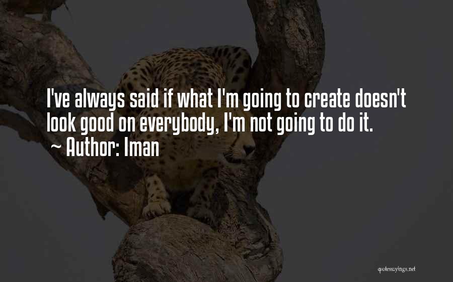 Iman Quotes: I've Always Said If What I'm Going To Create Doesn't Look Good On Everybody, I'm Not Going To Do It.