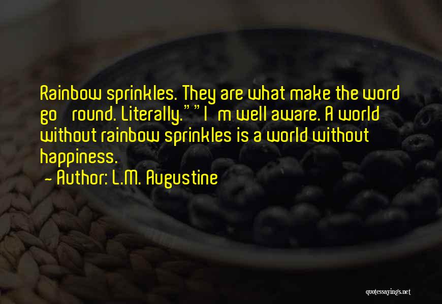 L.M. Augustine Quotes: Rainbow Sprinkles. They Are What Make The Word Go 'round. Literally.i'm Well Aware. A World Without Rainbow Sprinkles Is A