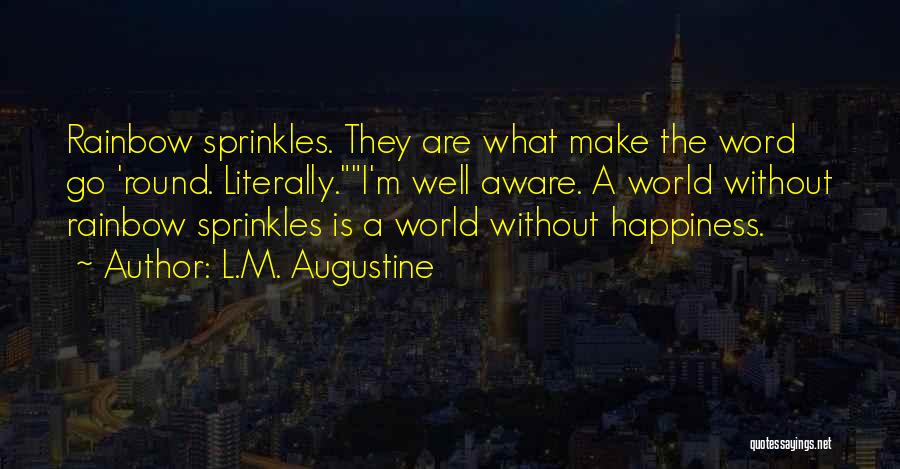 L.M. Augustine Quotes: Rainbow Sprinkles. They Are What Make The Word Go 'round. Literally.i'm Well Aware. A World Without Rainbow Sprinkles Is A