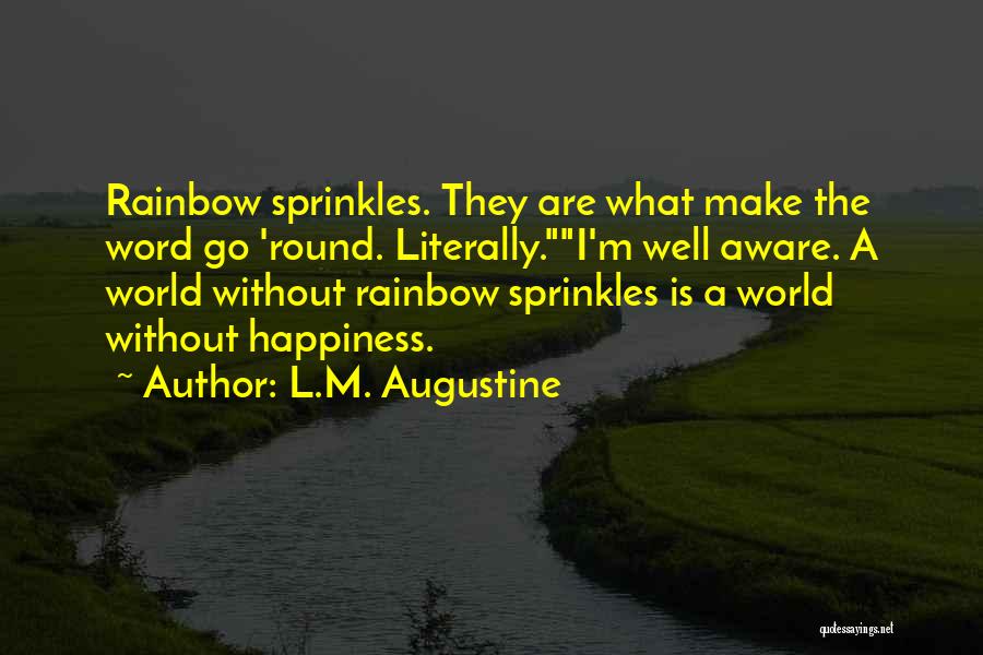 L.M. Augustine Quotes: Rainbow Sprinkles. They Are What Make The Word Go 'round. Literally.i'm Well Aware. A World Without Rainbow Sprinkles Is A