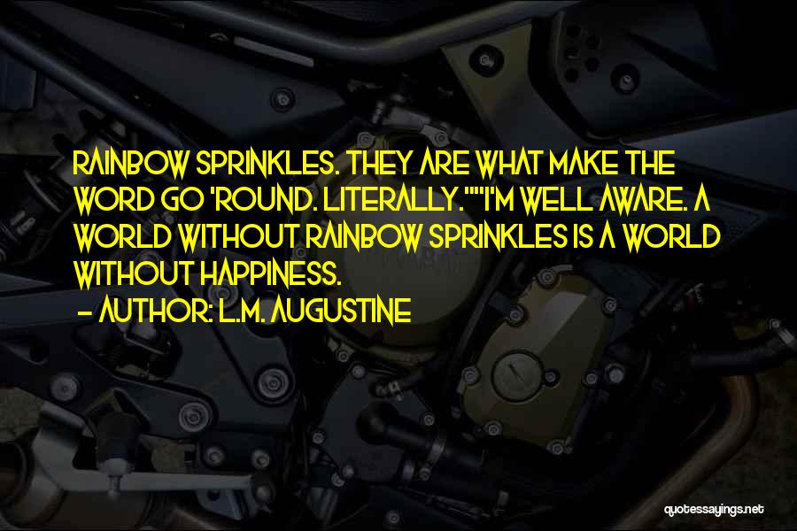 L.M. Augustine Quotes: Rainbow Sprinkles. They Are What Make The Word Go 'round. Literally.i'm Well Aware. A World Without Rainbow Sprinkles Is A