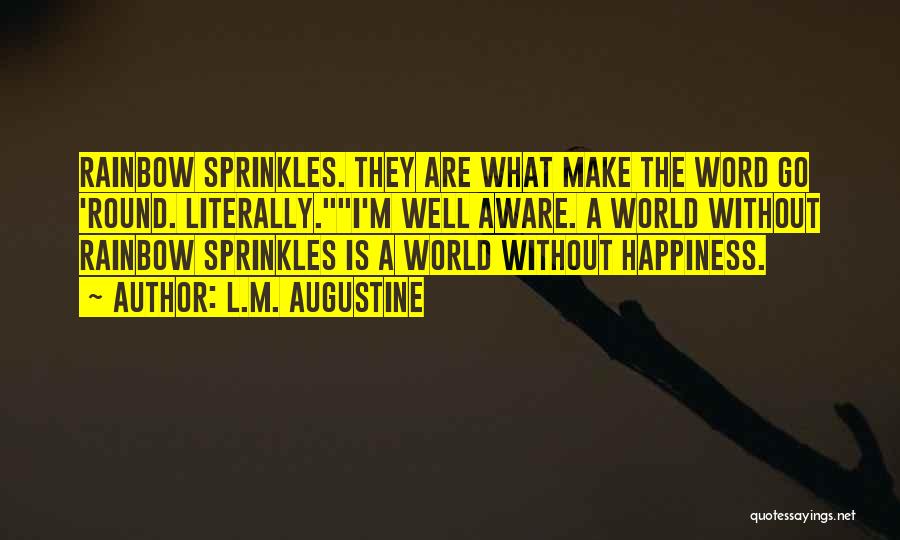 L.M. Augustine Quotes: Rainbow Sprinkles. They Are What Make The Word Go 'round. Literally.i'm Well Aware. A World Without Rainbow Sprinkles Is A