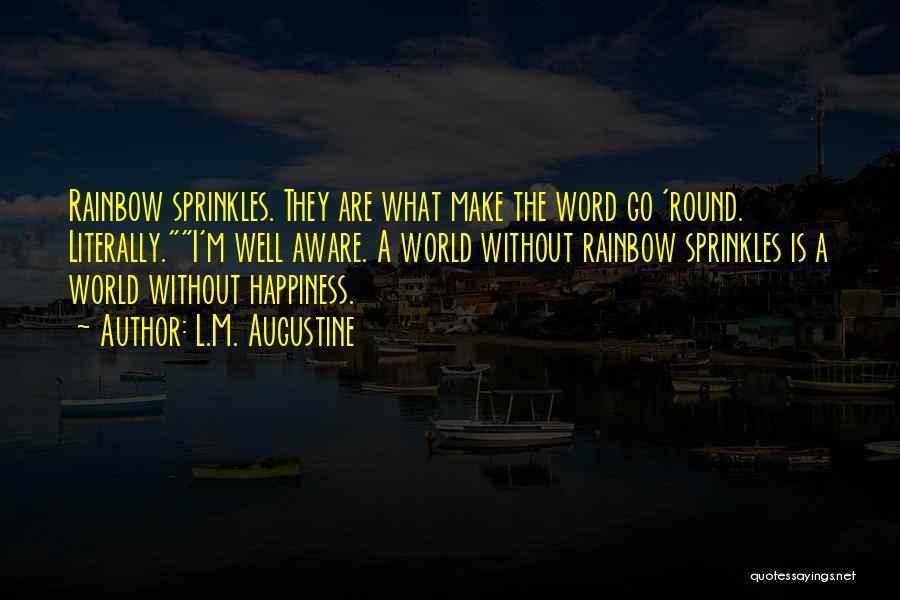 L.M. Augustine Quotes: Rainbow Sprinkles. They Are What Make The Word Go 'round. Literally.i'm Well Aware. A World Without Rainbow Sprinkles Is A