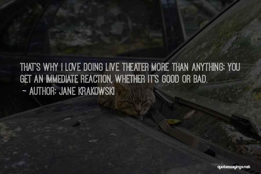 Jane Krakowski Quotes: That's Why I Love Doing Live Theater More Than Anything: You Get An Immediate Reaction, Whether It's Good Or Bad.