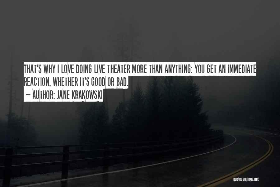 Jane Krakowski Quotes: That's Why I Love Doing Live Theater More Than Anything: You Get An Immediate Reaction, Whether It's Good Or Bad.