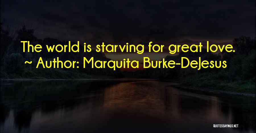 Marquita Burke-DeJesus Quotes: The World Is Starving For Great Love.