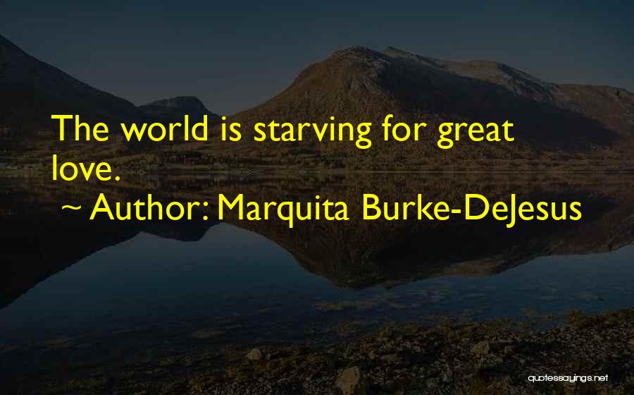 Marquita Burke-DeJesus Quotes: The World Is Starving For Great Love.