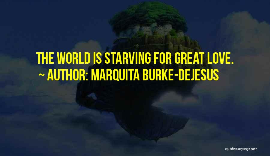 Marquita Burke-DeJesus Quotes: The World Is Starving For Great Love.