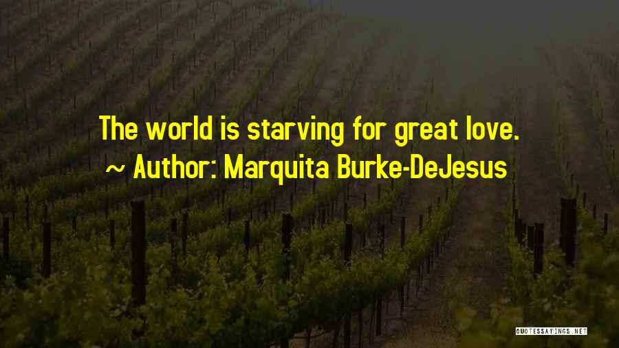 Marquita Burke-DeJesus Quotes: The World Is Starving For Great Love.