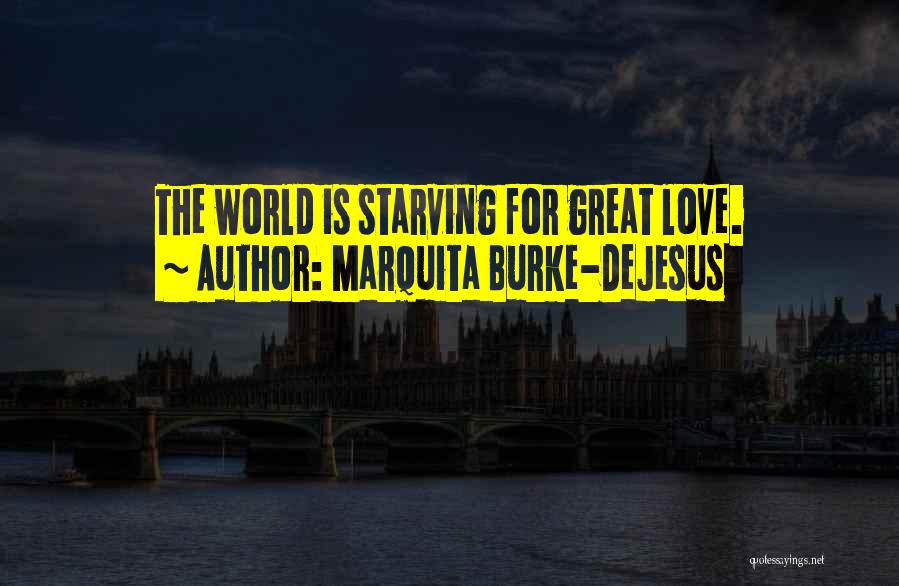 Marquita Burke-DeJesus Quotes: The World Is Starving For Great Love.