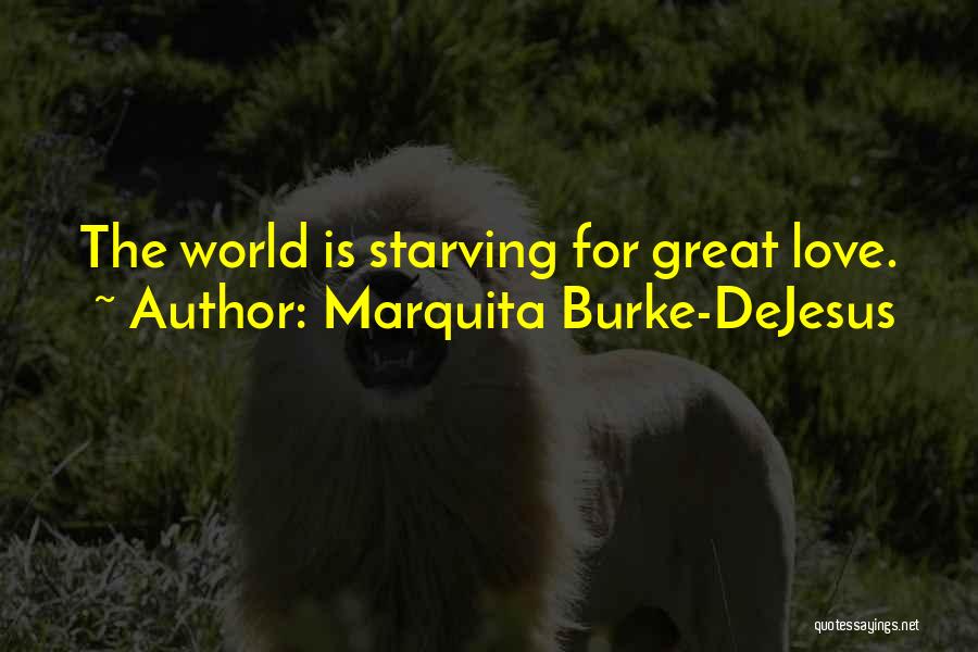 Marquita Burke-DeJesus Quotes: The World Is Starving For Great Love.