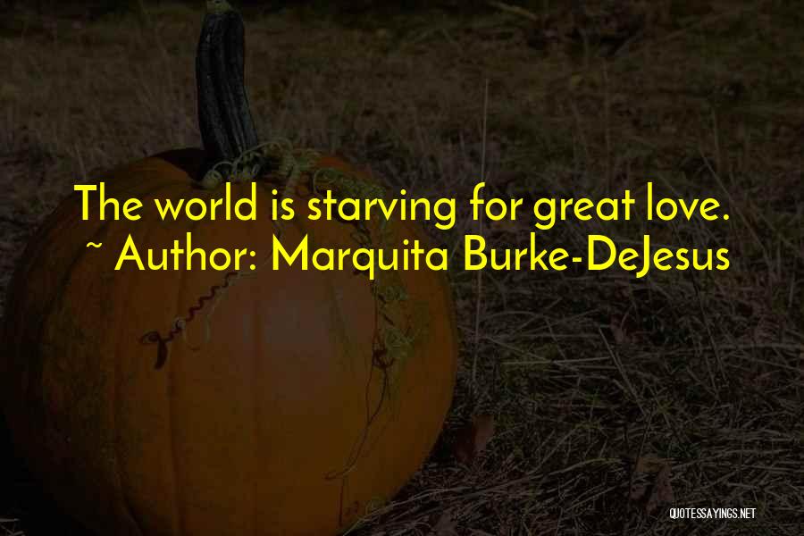 Marquita Burke-DeJesus Quotes: The World Is Starving For Great Love.