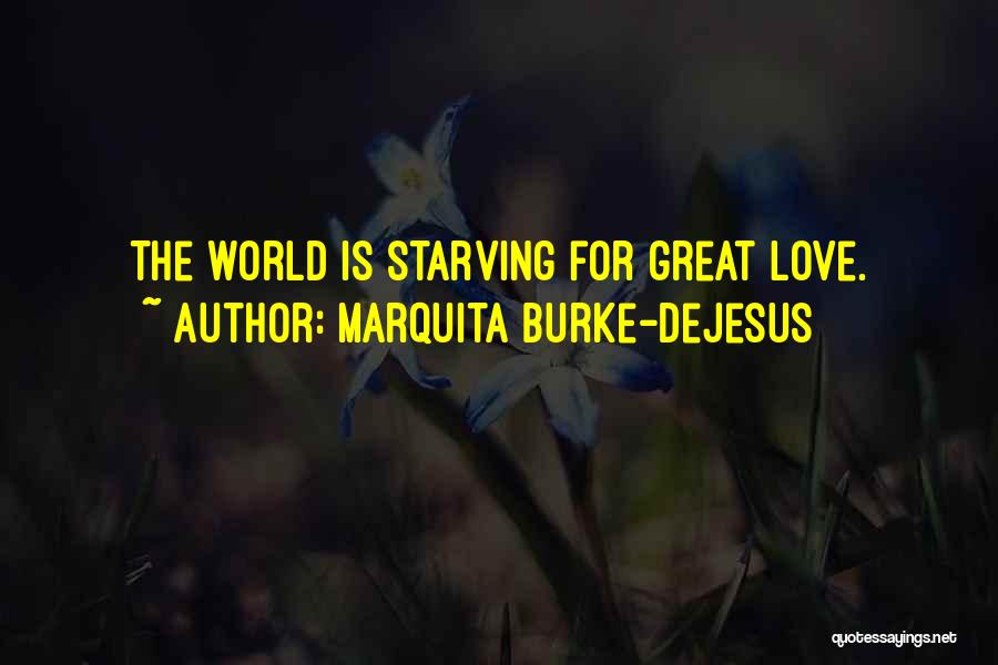 Marquita Burke-DeJesus Quotes: The World Is Starving For Great Love.