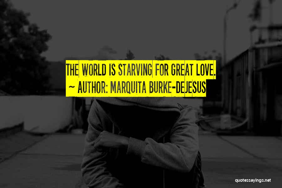 Marquita Burke-DeJesus Quotes: The World Is Starving For Great Love.