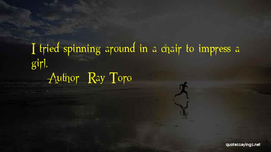 Ray Toro Quotes: I Tried Spinning Around In A Chair To Impress A Girl.