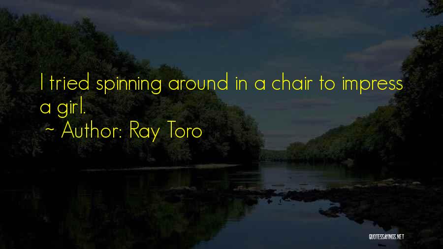 Ray Toro Quotes: I Tried Spinning Around In A Chair To Impress A Girl.