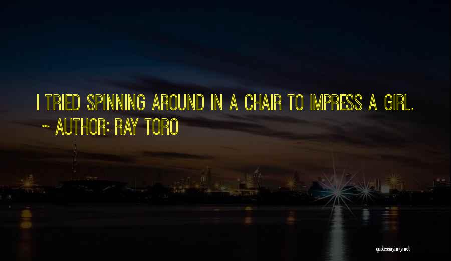 Ray Toro Quotes: I Tried Spinning Around In A Chair To Impress A Girl.